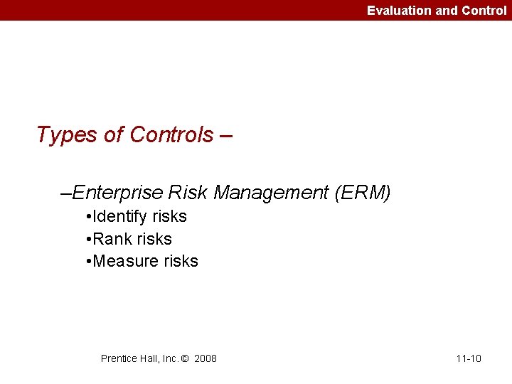 Evaluation and Control Types of Controls – –Enterprise Risk Management (ERM) • Identify risks