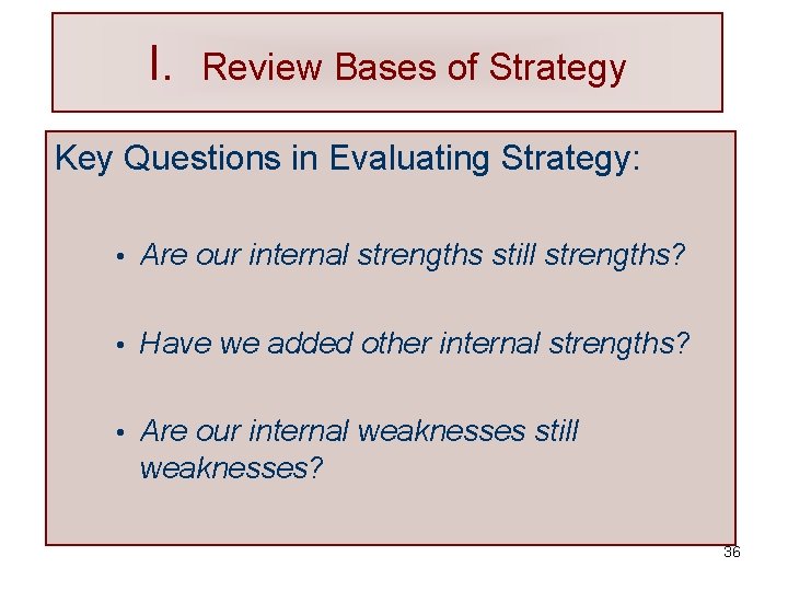 I. Review Bases of Strategy Key Questions in Evaluating Strategy: • Are our internal