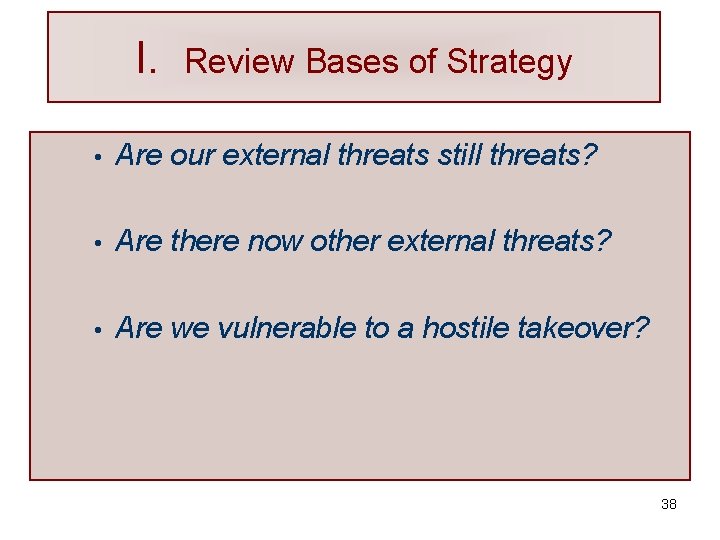 I. Review Bases of Strategy • Are our external threats still threats? • Are