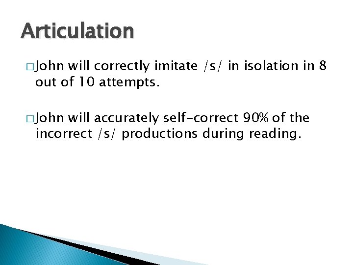 Articulation � John will correctly imitate /s/ in isolation in 8 out of 10