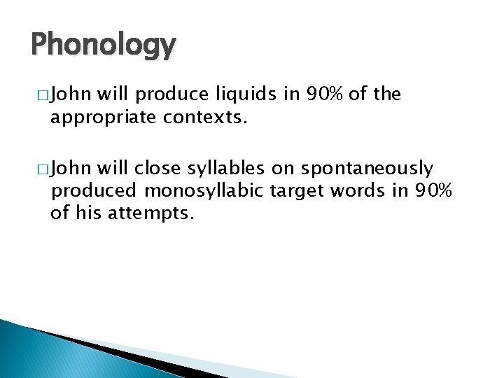 Phonology � John will produce liquids in 90% of the appropriate contexts. � John