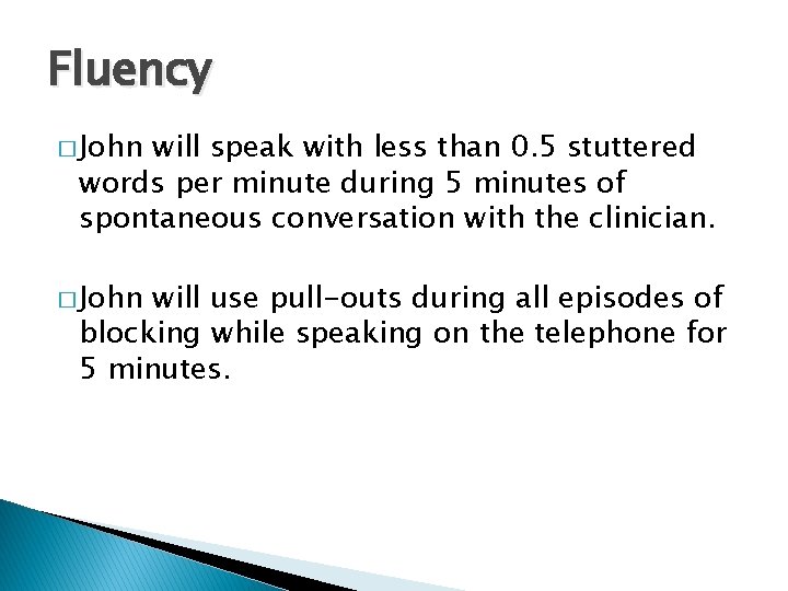 Fluency � John will speak with less than 0. 5 stuttered words per minute