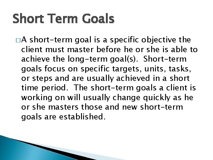 Short Term Goals �A short-term goal is a specific objective the client must master