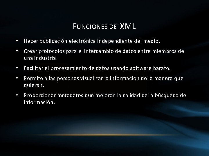 FUNCIONES DE XML • Hacer publicación electrónica independiente del medio. • Crear protocolos para