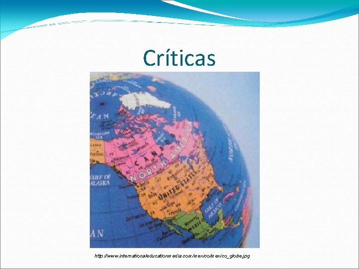 Críticas http: //www. internationaleducationmedia. com/mexico_globe. jpg 