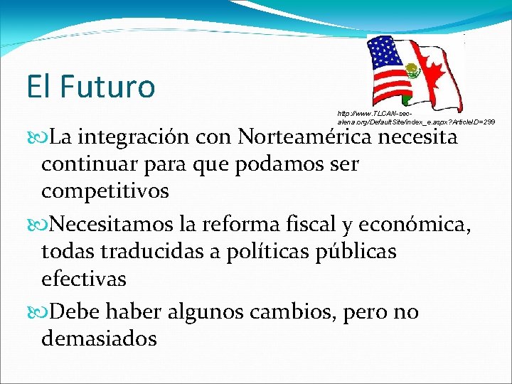 El Futuro http: //www. TLCAN-secalena. org/Default. Site/index_e. aspx? Article. ID=299 La integración con Norteamérica