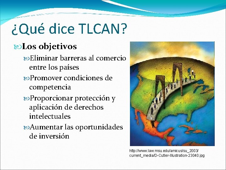 ¿Qué dice TLCAN? Los objetivos Eliminar barreras al comercio entre los países Promover condiciones