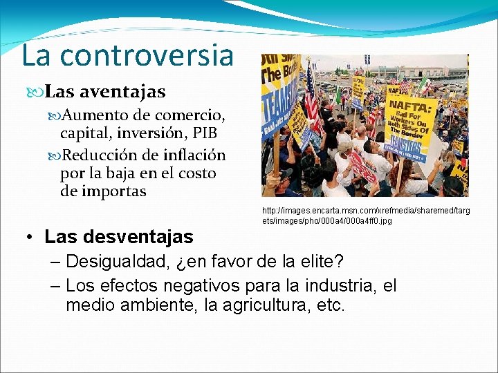 La controversia Las aventajas Aumento de comercio, capital, inversión, PIB Reducción de inflación por