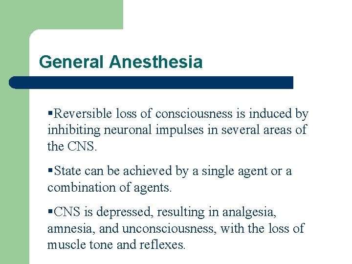 General Anesthesia §Reversible loss of consciousness is induced by inhibiting neuronal impulses in several