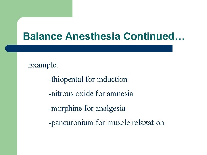 Balance Anesthesia Continued… Example: -thiopental for induction -nitrous oxide for amnesia -morphine for analgesia