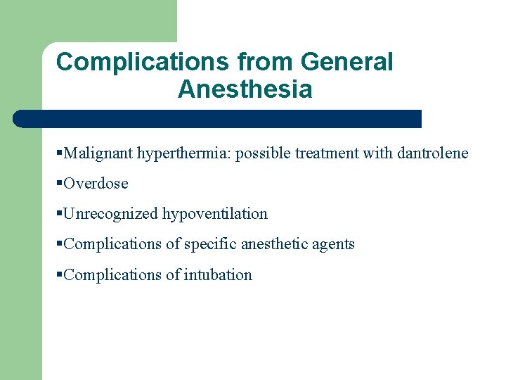 Complications from General Anesthesia §Malignant hyperthermia: possible treatment with dantrolene §Overdose §Unrecognized hypoventilation §Complications
