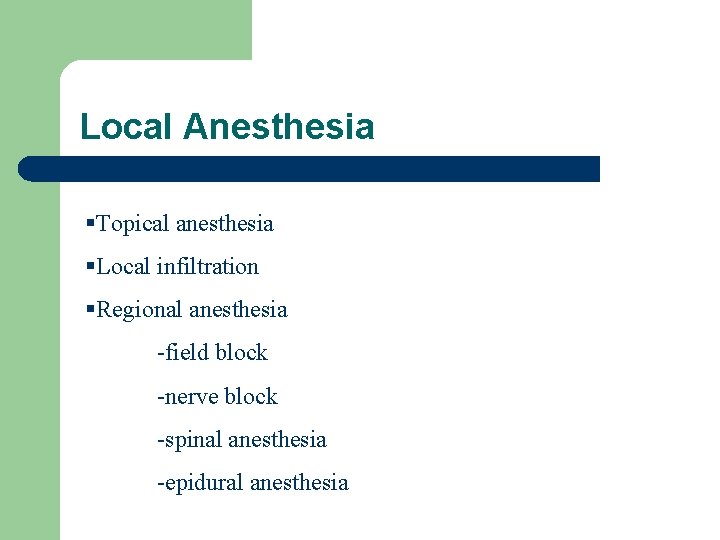 Local Anesthesia §Topical anesthesia §Local infiltration §Regional anesthesia -field block -nerve block -spinal anesthesia