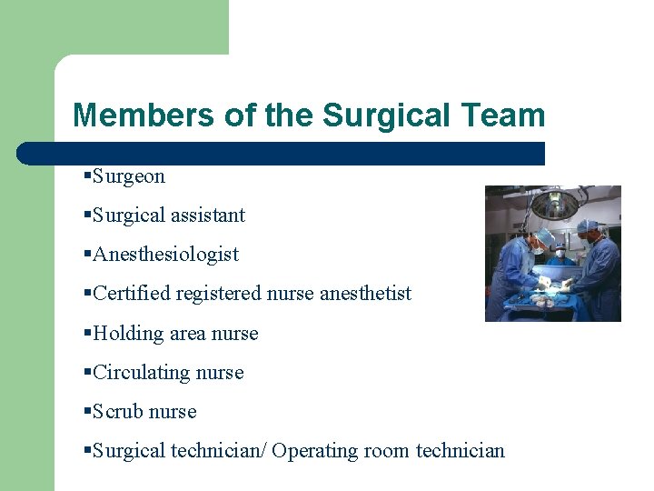 Members of the Surgical Team §Surgeon §Surgical assistant §Anesthesiologist §Certified registered nurse anesthetist §Holding