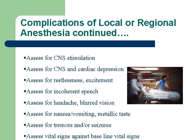 Complications of Local or Regional Anesthesia continued…. §Assess for CNS stimulation §Assess for CNS
