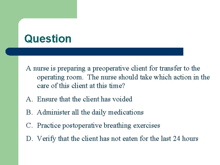 Question A nurse is preparing a preoperative client for transfer to the operating room.