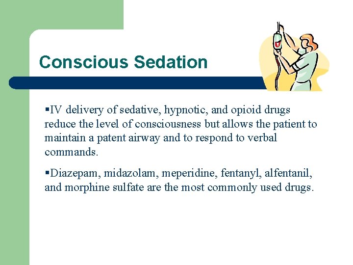 Conscious Sedation §IV delivery of sedative, hypnotic, and opioid drugs reduce the level of