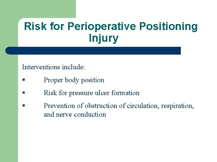 Risk for Perioperative Positioning Injury Interventions include: § Proper body position § Risk for