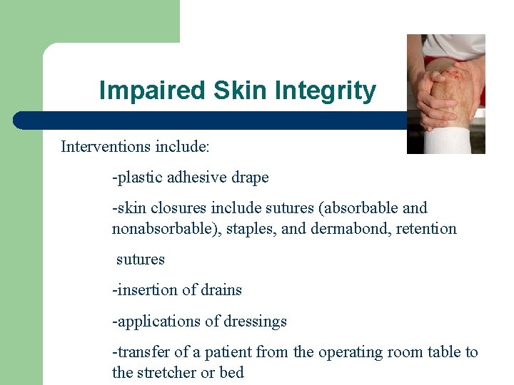 Impaired Skin Integrity Interventions include: -plastic adhesive drape -skin closures include sutures (absorbable and