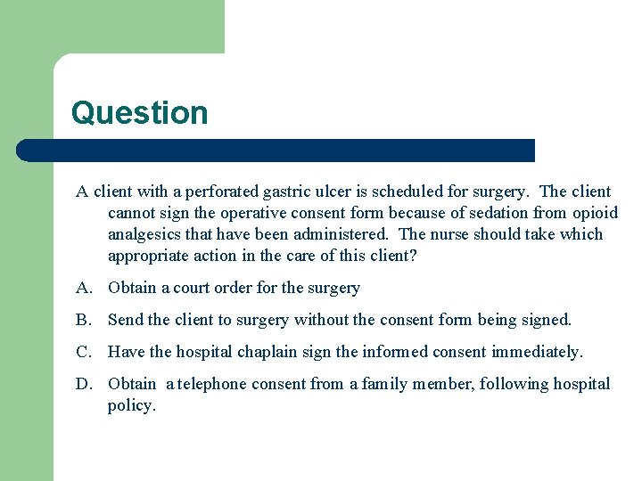 Question A client with a perforated gastric ulcer is scheduled for surgery. The client