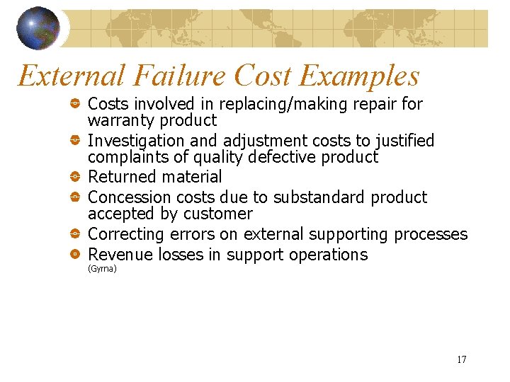 External Failure Cost Examples Costs involved in replacing/making repair for warranty product Investigation and