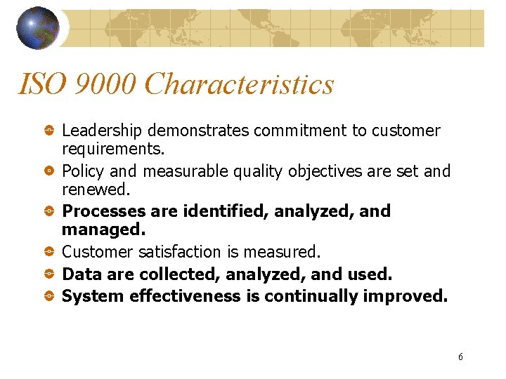 ISO 9000 Characteristics Leadership demonstrates commitment to customer requirements. Policy and measurable quality objectives