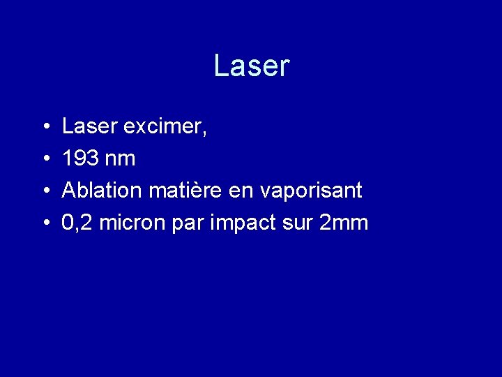 Laser • • Laser excimer, 193 nm Ablation matière en vaporisant 0, 2 micron