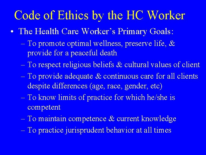 Code of Ethics by the HC Worker • The Health Care Worker’s Primary Goals: