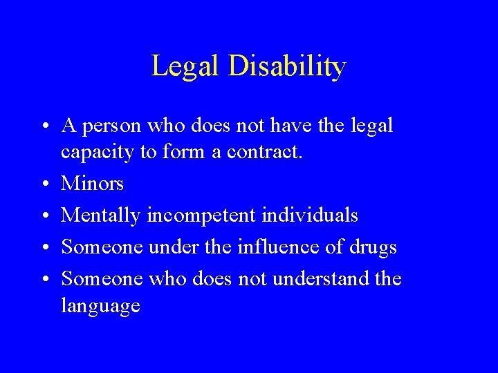 Legal Disability • A person who does not have the legal capacity to form