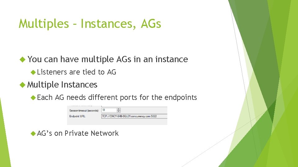 Multiples – Instances, AGs You can have multiple AGs in an instance Listeners Multiple