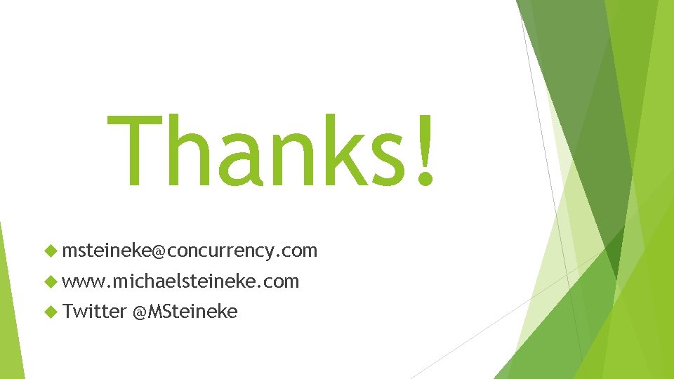 Thanks! msteineke@concurrency. com www. michaelsteineke. com Twitter @MSteineke 