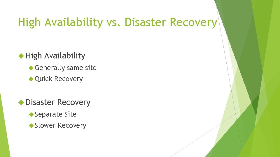 High Availability vs. Disaster Recovery High Availability Generally Quick same site Recovery Disaster Recovery