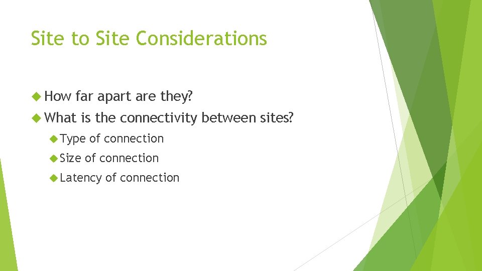 Site to Site Considerations How far apart are they? What is the connectivity between
