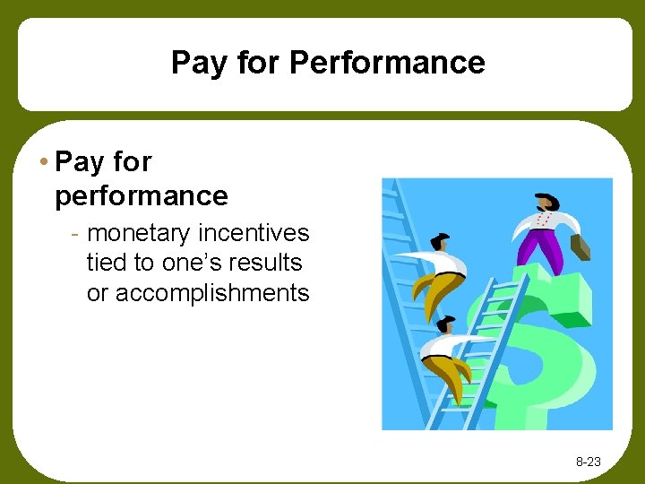 Pay for Performance • Pay for performance - monetary incentives tied to one’s results