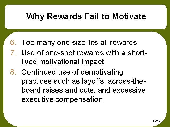 Why Rewards Fail to Motivate 6. Too many one-size-fits-all rewards 7. Use of one-shot