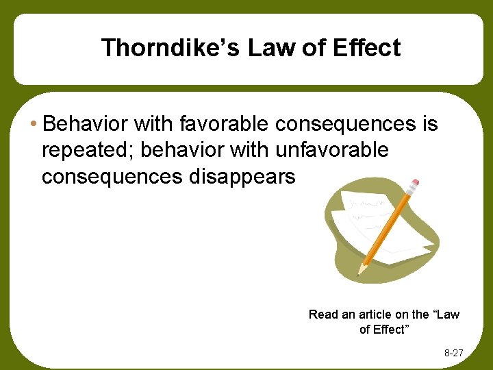 Thorndike’s Law of Effect • Behavior with favorable consequences is repeated; behavior with unfavorable