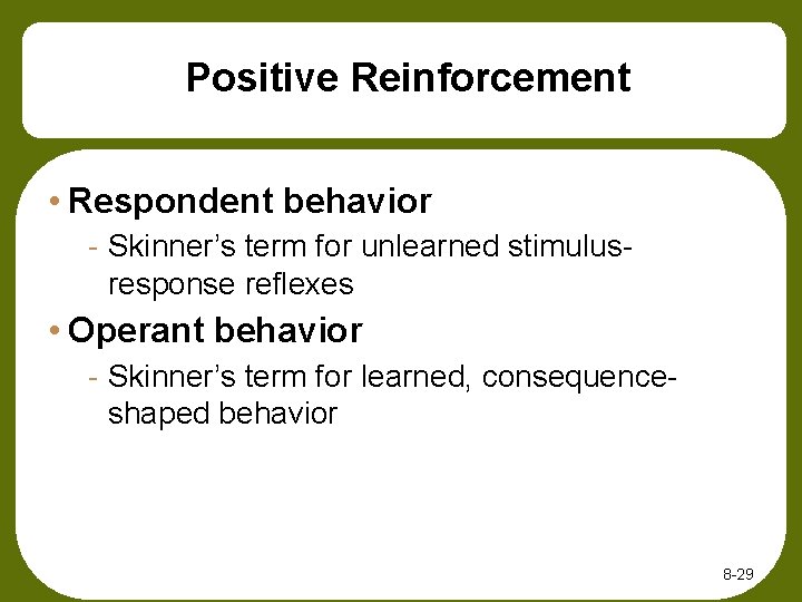 Positive Reinforcement • Respondent behavior - Skinner’s term for unlearned stimulusresponse reflexes • Operant