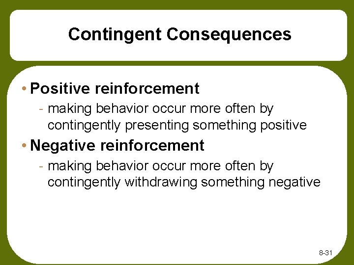 Contingent Consequences • Positive reinforcement - making behavior occur more often by contingently presenting