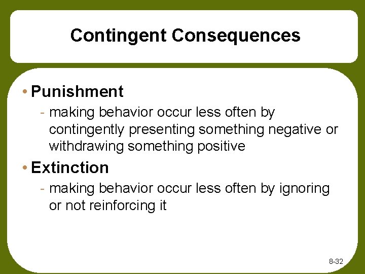 Contingent Consequences • Punishment - making behavior occur less often by contingently presenting something