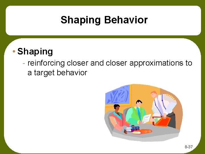 Shaping Behavior • Shaping - reinforcing closer and closer approximations to a target behavior