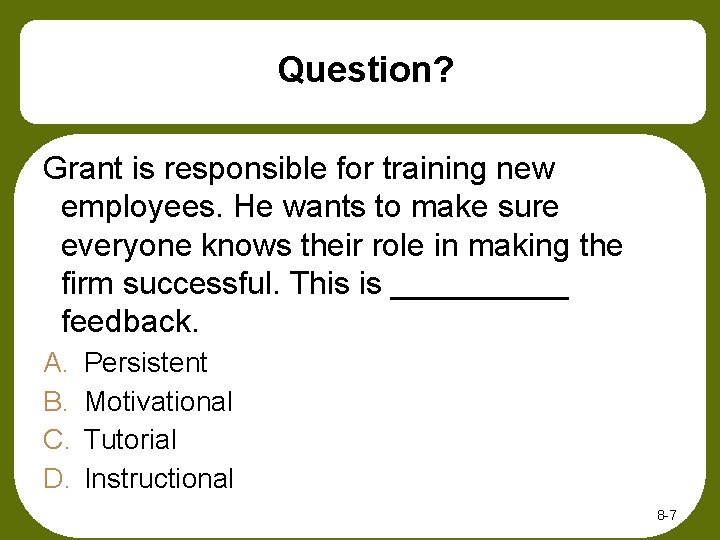 Question? Grant is responsible for training new employees. He wants to make sure everyone