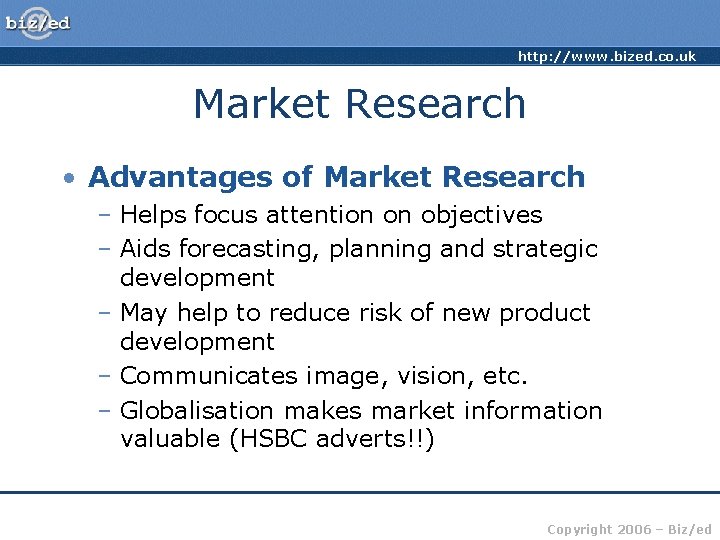 http: //www. bized. co. uk Market Research • Advantages of Market Research – Helps