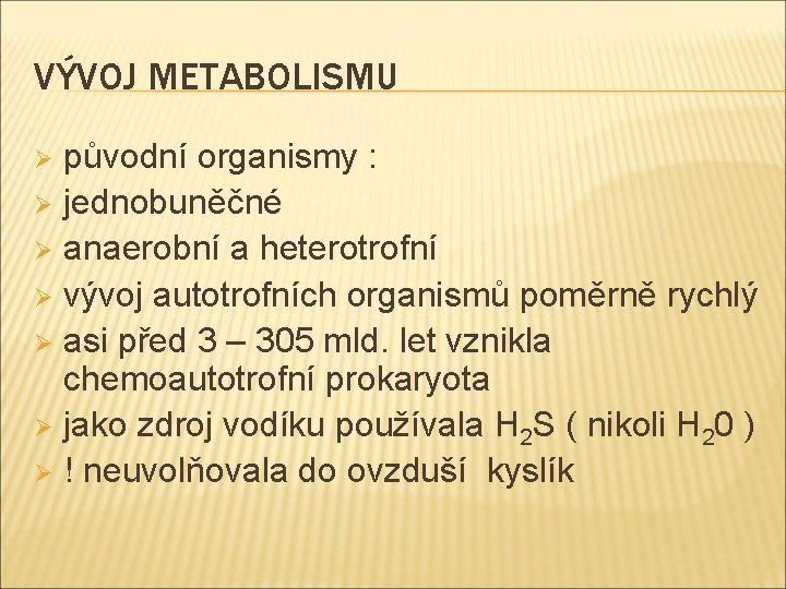 VÝVOJ METABOLISMU původní organismy : Ø jednobuněčné Ø anaerobní a heterotrofní Ø vývoj autotrofních