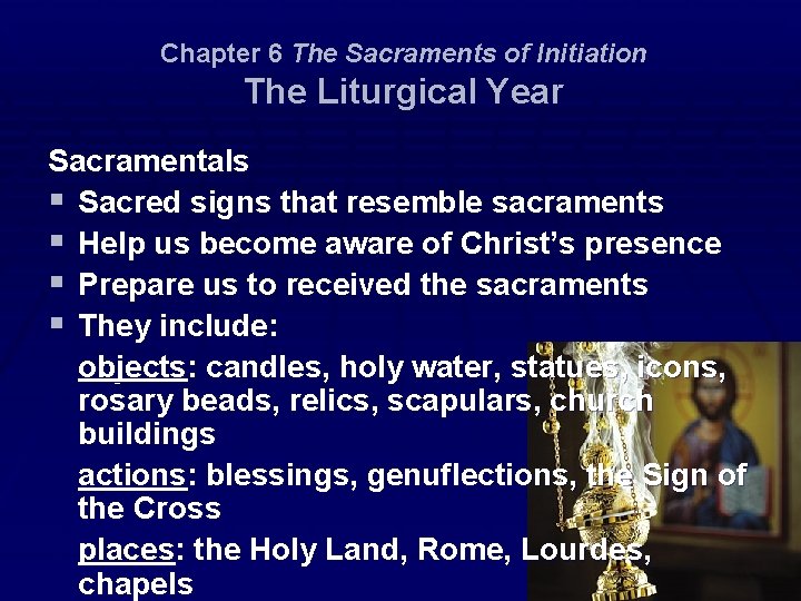 Chapter 6 The Sacraments of Initiation The Liturgical Year Sacramentals § Sacred signs that