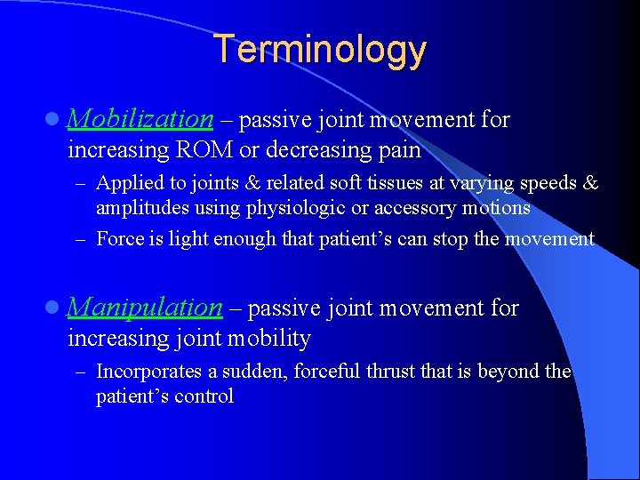 Terminology l Mobilization – passive joint movement for increasing ROM or decreasing pain –