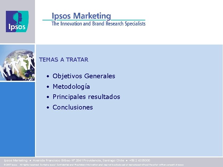 TEMAS A TRATAR • Objetivos Generales • Metodología • Principales resultados • Conclusiones Ipsos