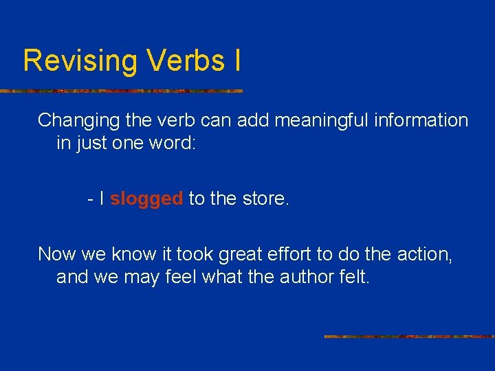 Revising Verbs I Changing the verb can add meaningful information in just one word:
