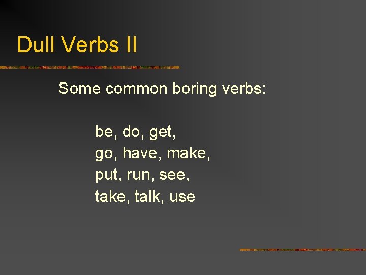 Dull Verbs II Some common boring verbs: be, do, get, go, have, make, put,