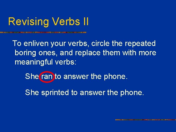 Revising Verbs II To enliven your verbs, circle the repeated boring ones, and replace