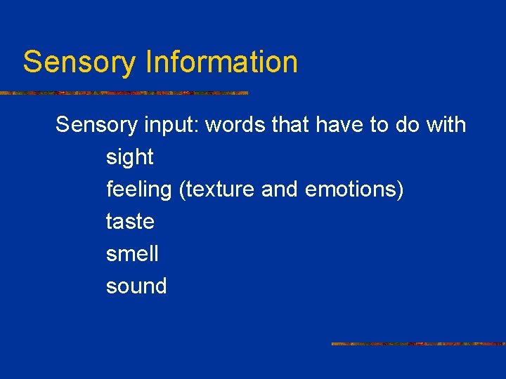Sensory Information Sensory input: words that have to do with sight feeling (texture and