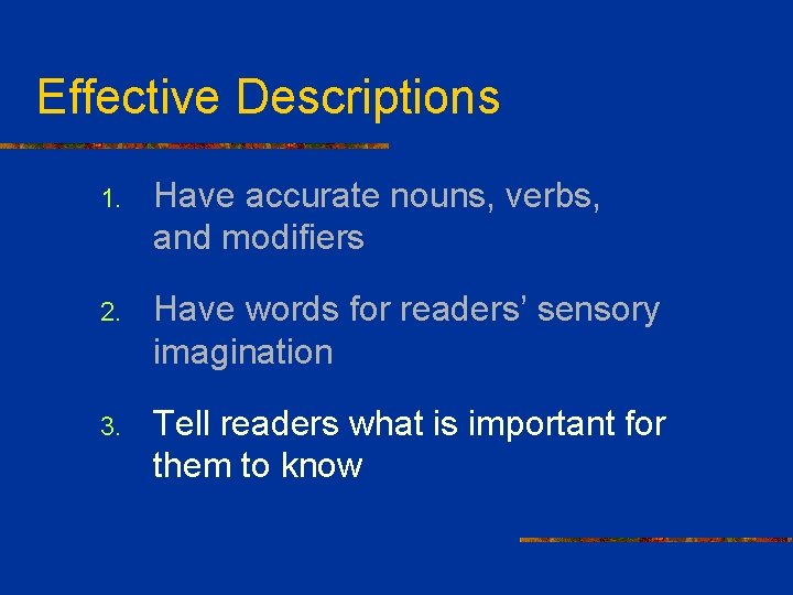 Effective Descriptions 1. Have accurate nouns, verbs, and modifiers 2. Have words for readers’